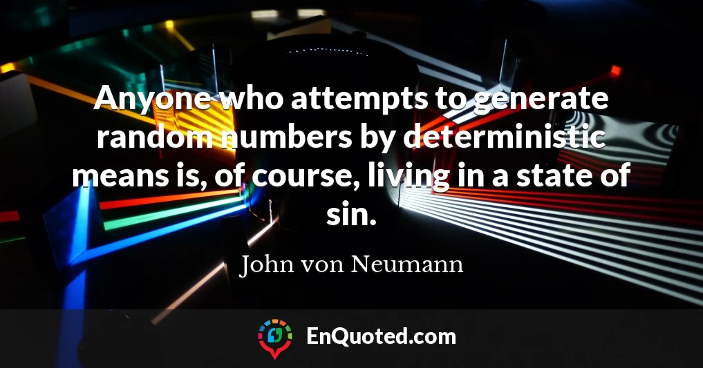 Anyone who attempts to generate random numbers by deterministic means is, of course, living in a state of sin.