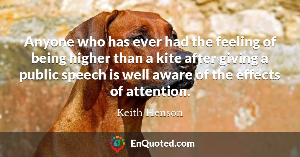 Anyone who has ever had the feeling of being higher than a kite after giving a public speech is well aware of the effects of attention.