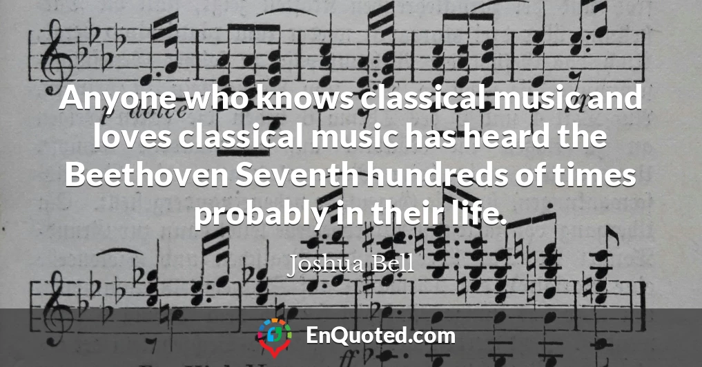 Anyone who knows classical music and loves classical music has heard the Beethoven Seventh hundreds of times probably in their life.