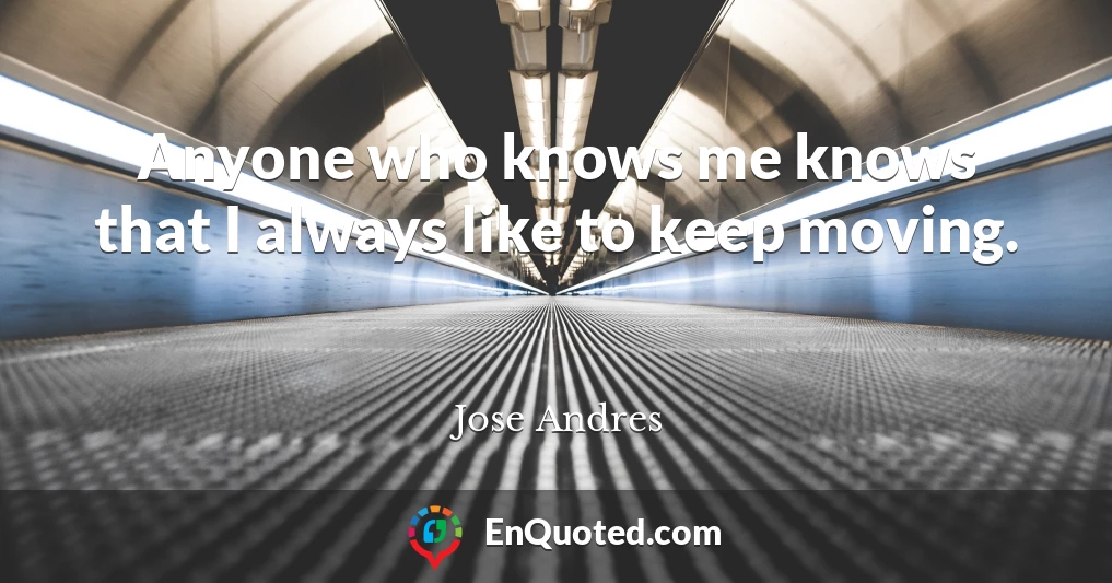 Anyone who knows me knows that I always like to keep moving.