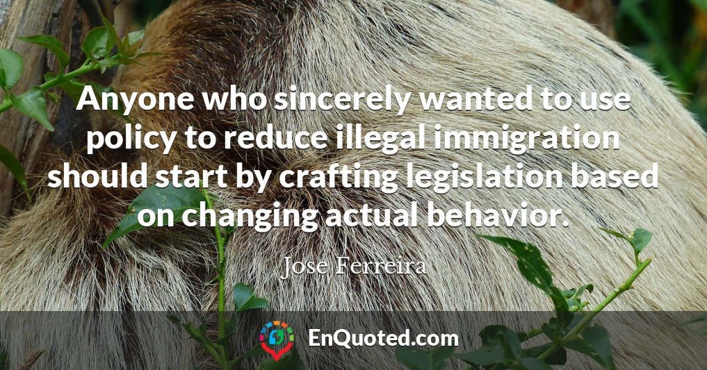 Anyone who sincerely wanted to use policy to reduce illegal immigration should start by crafting legislation based on changing actual behavior.
