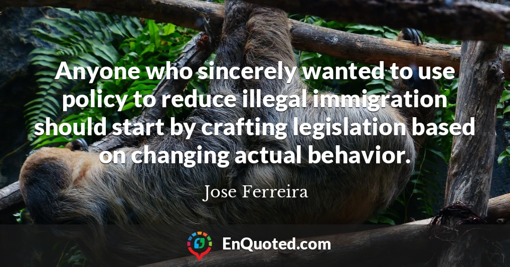 Anyone who sincerely wanted to use policy to reduce illegal immigration should start by crafting legislation based on changing actual behavior.