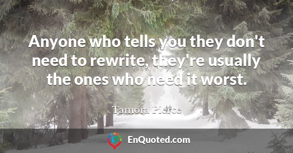 Anyone who tells you they don't need to rewrite, they're usually the ones who need it worst.