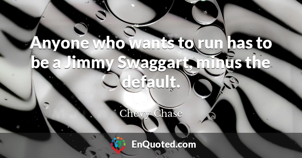 Anyone who wants to run has to be a Jimmy Swaggart, minus the default.