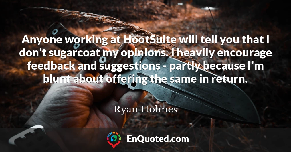 Anyone working at HootSuite will tell you that I don't sugarcoat my opinions. I heavily encourage feedback and suggestions - partly because I'm blunt about offering the same in return.