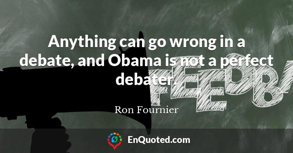 Anything can go wrong in a debate, and Obama is not a perfect debater.