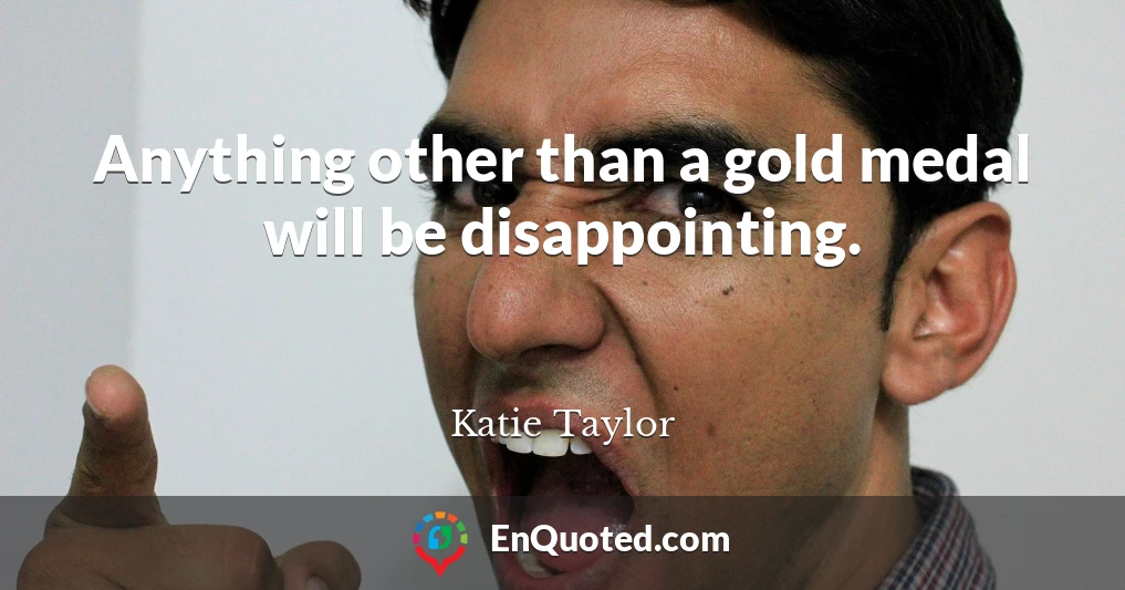 Anything other than a gold medal will be disappointing.