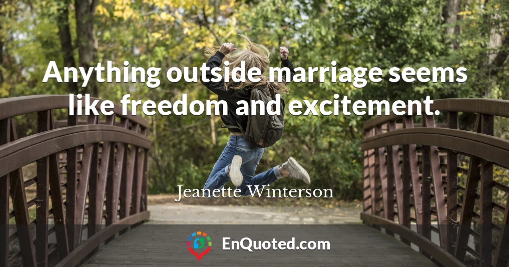 Anything outside marriage seems like freedom and excitement.