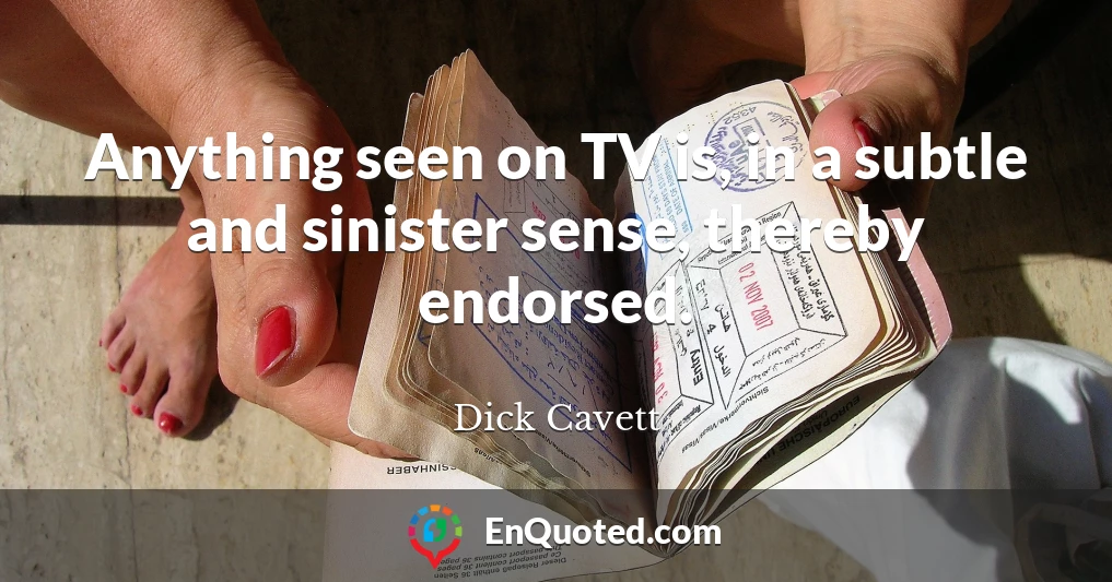 Anything seen on TV is, in a subtle and sinister sense, thereby endorsed.