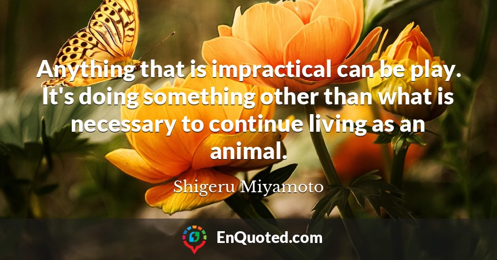 Anything that is impractical can be play. It's doing something other than what is necessary to continue living as an animal.