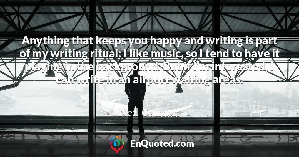 Anything that keeps you happy and writing is part of my writing ritual: I like music, so I tend to have it playing in the background. But if I'm interested, I can write in an airport waiting areas.