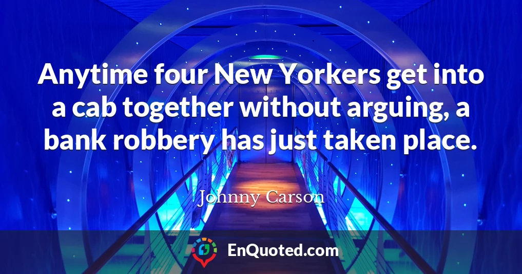 Anytime four New Yorkers get into a cab together without arguing, a bank robbery has just taken place.