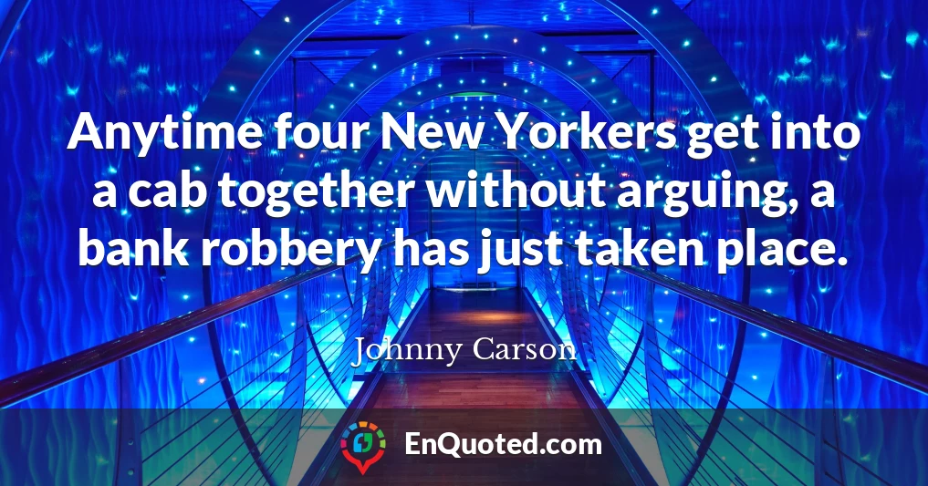 Anytime four New Yorkers get into a cab together without arguing, a bank robbery has just taken place.