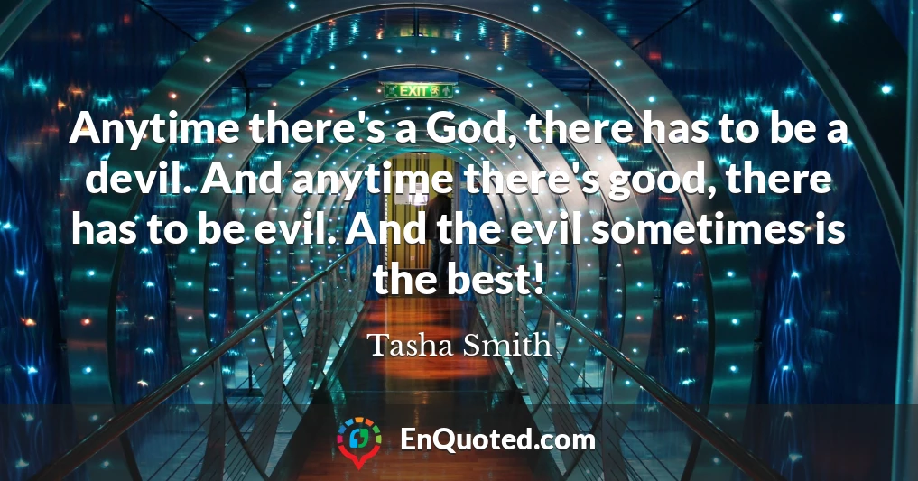 Anytime there's a God, there has to be a devil. And anytime there's good, there has to be evil. And the evil sometimes is the best!