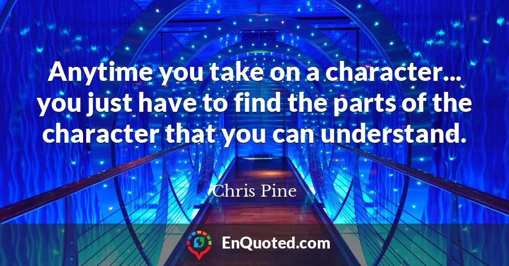 Anytime you take on a character... you just have to find the parts of the character that you can understand.