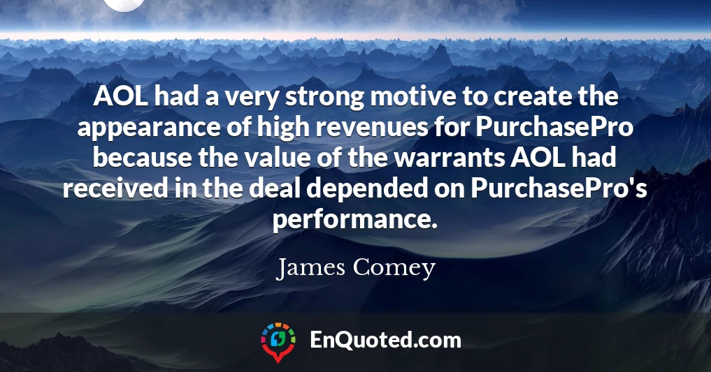 AOL had a very strong motive to create the appearance of high revenues for PurchasePro because the value of the warrants AOL had received in the deal depended on PurchasePro's performance.