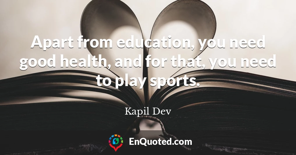 Apart from education, you need good health, and for that, you need to play sports.