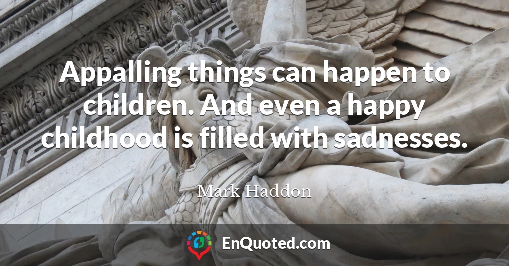 Appalling things can happen to children. And even a happy childhood is filled with sadnesses.