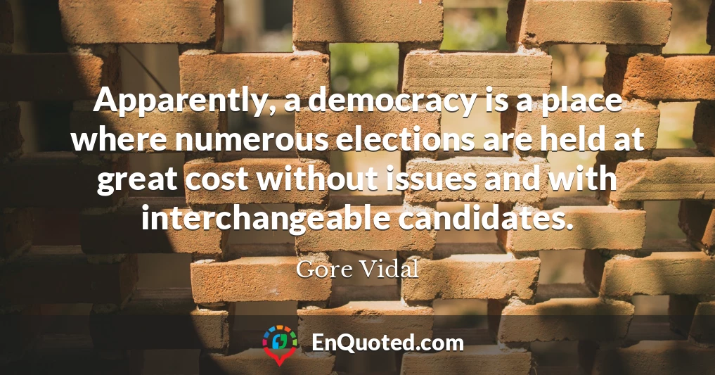 Apparently, a democracy is a place where numerous elections are held at great cost without issues and with interchangeable candidates.