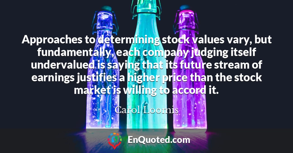 Approaches to determining stock values vary, but fundamentally, each company judging itself undervalued is saying that its future stream of earnings justifies a higher price than the stock market is willing to accord it.