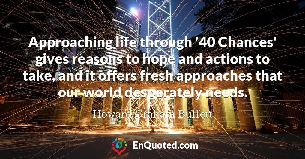 Approaching life through '40 Chances' gives reasons to hope and actions to take, and it offers fresh approaches that our world desperately needs.