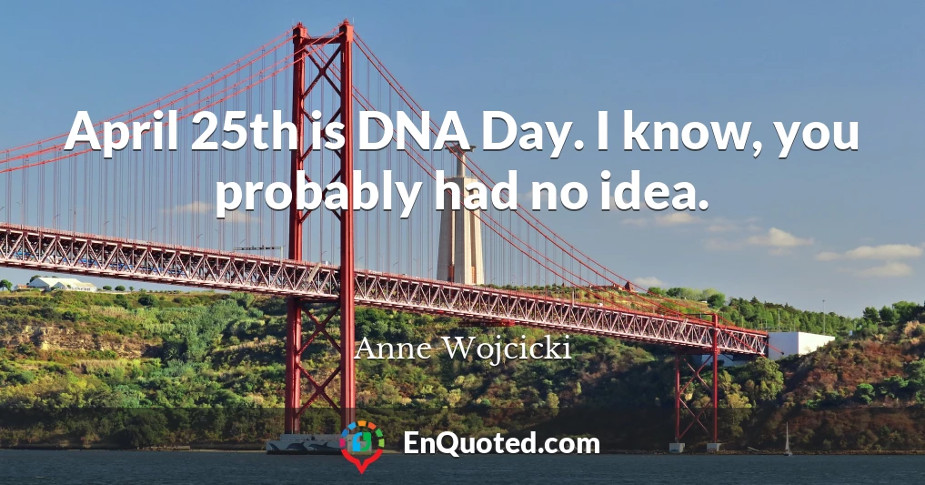 April 25th is DNA Day. I know, you probably had no idea.