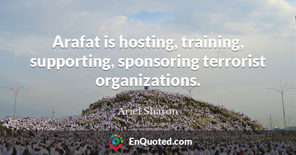 Arafat is hosting, training, supporting, sponsoring terrorist organizations.