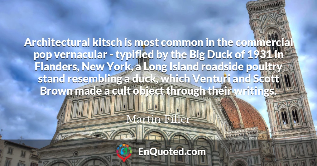 Architectural kitsch is most common in the commercial pop vernacular - typified by the Big Duck of 1931 in Flanders, New York, a Long Island roadside poultry stand resembling a duck, which Venturi and Scott Brown made a cult object through their writings.