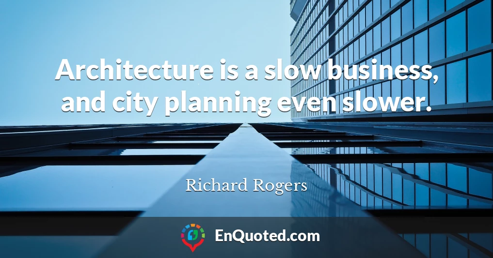 Architecture is a slow business, and city planning even slower.