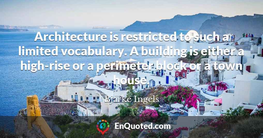 Architecture is restricted to such a limited vocabulary. A building is either a high-rise or a perimeter block or a town house.