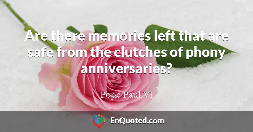 Are there memories left that are safe from the clutches of phony anniversaries?