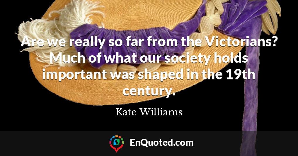 Are we really so far from the Victorians? Much of what our society holds important was shaped in the 19th century.