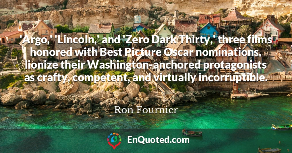 'Argo,' 'Lincoln,' and 'Zero Dark Thirty,' three films honored with Best Picture Oscar nominations, lionize their Washington-anchored protagonists as crafty, competent, and virtually incorruptible.