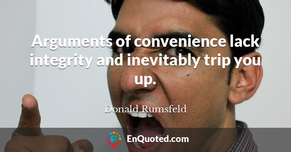 Arguments of convenience lack integrity and inevitably trip you up.
