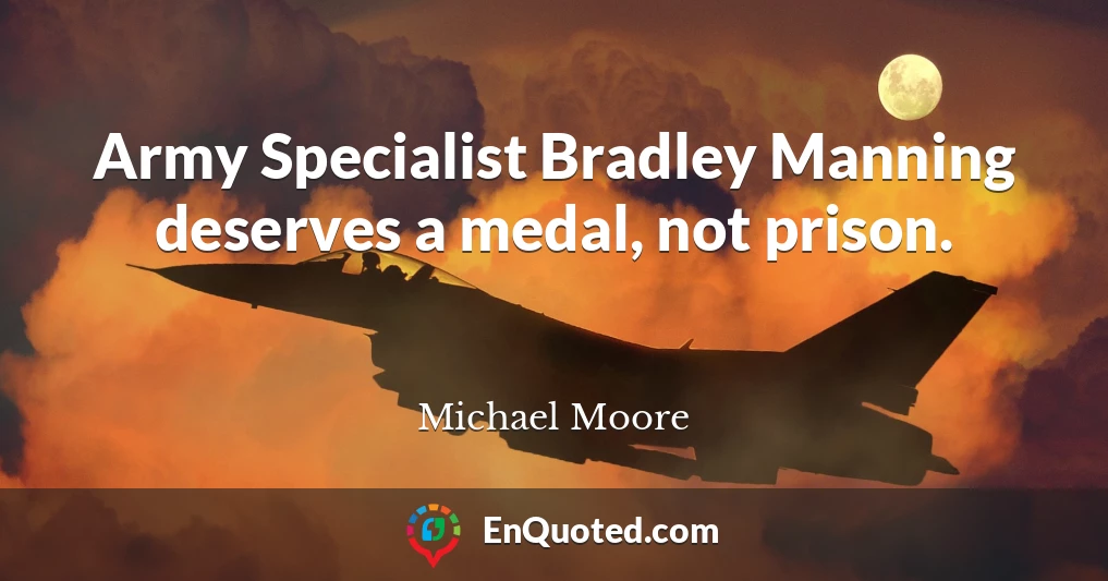 Army Specialist Bradley Manning deserves a medal, not prison.
