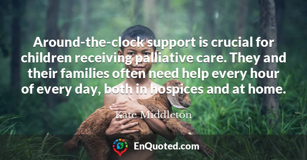 Around-the-clock support is crucial for children receiving palliative care. They and their families often need help every hour of every day, both in hospices and at home.