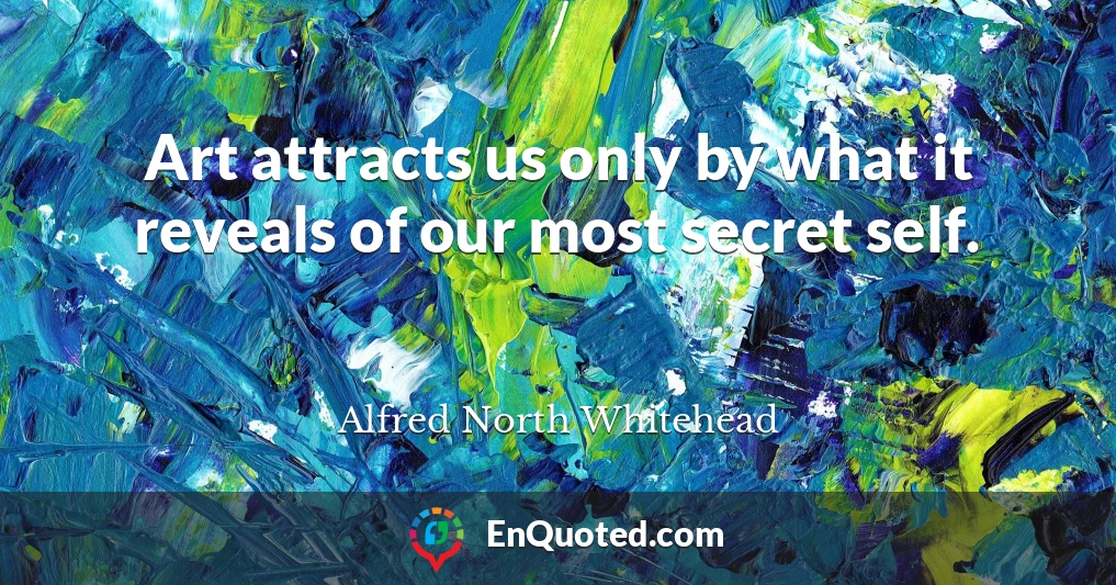 Art attracts us only by what it reveals of our most secret self.