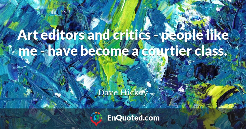 Art editors and critics - people like me - have become a courtier class.