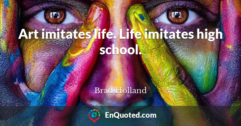Art imitates life. Life imitates high school.