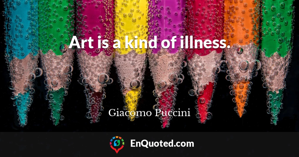 Art is a kind of illness.