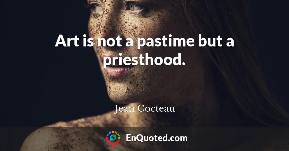 Art is not a pastime but a priesthood.
