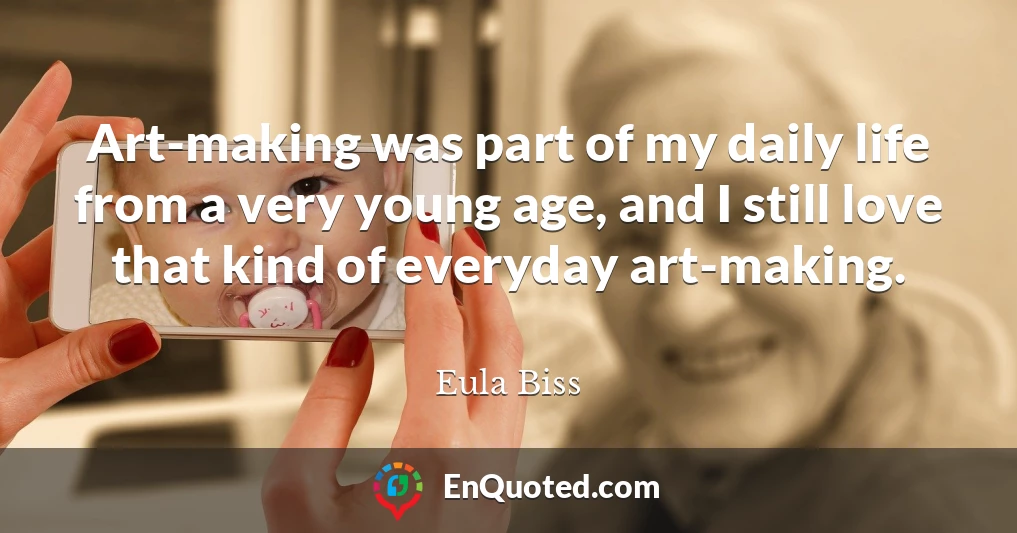 Art-making was part of my daily life from a very young age, and I still love that kind of everyday art-making.
