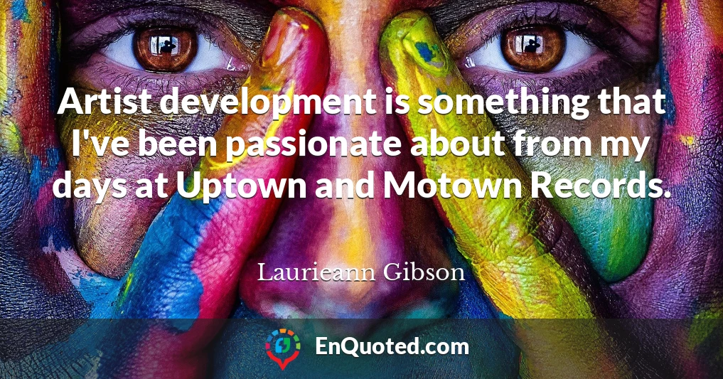 Artist development is something that I've been passionate about from my days at Uptown and Motown Records.