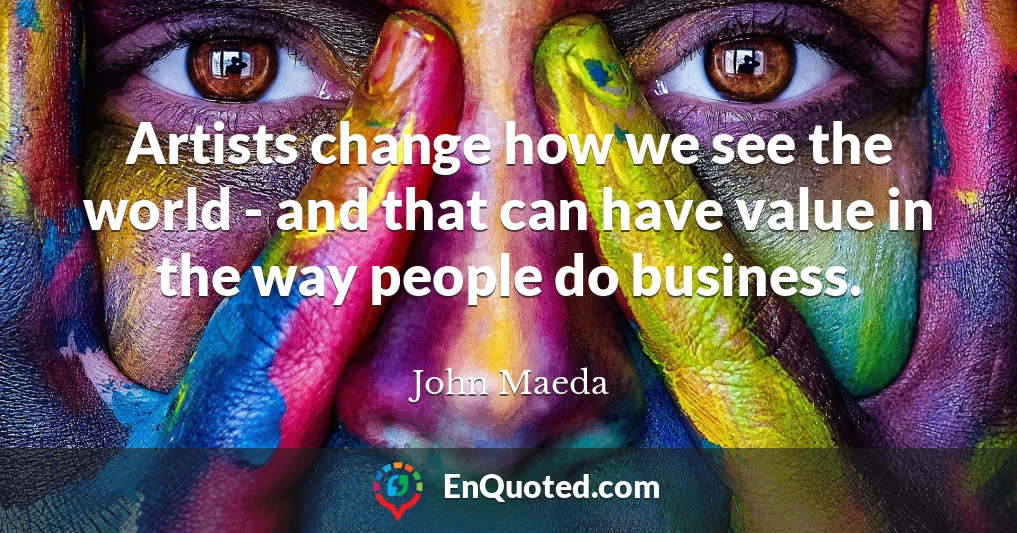 Artists change how we see the world - and that can have value in the way people do business.