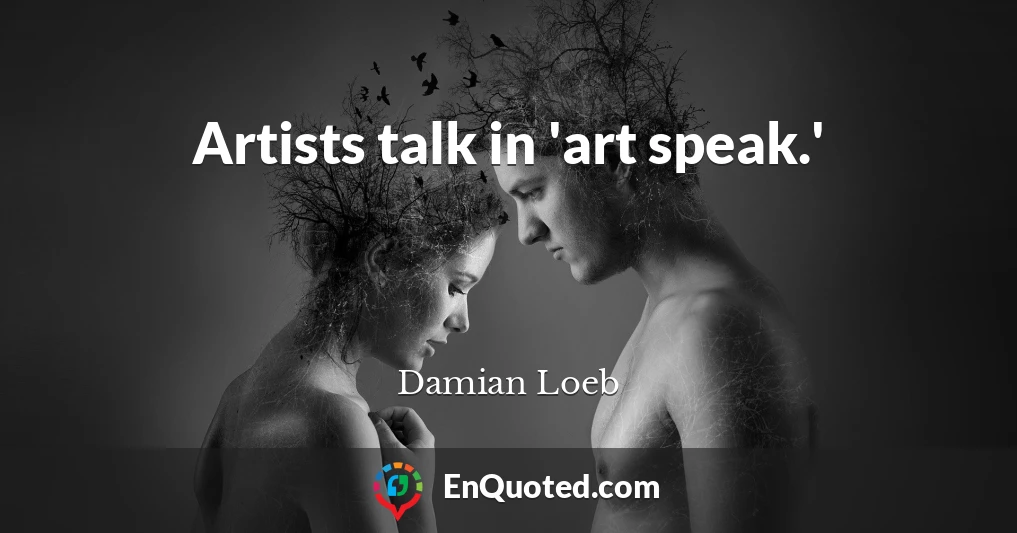 Artists talk in 'art speak.'
