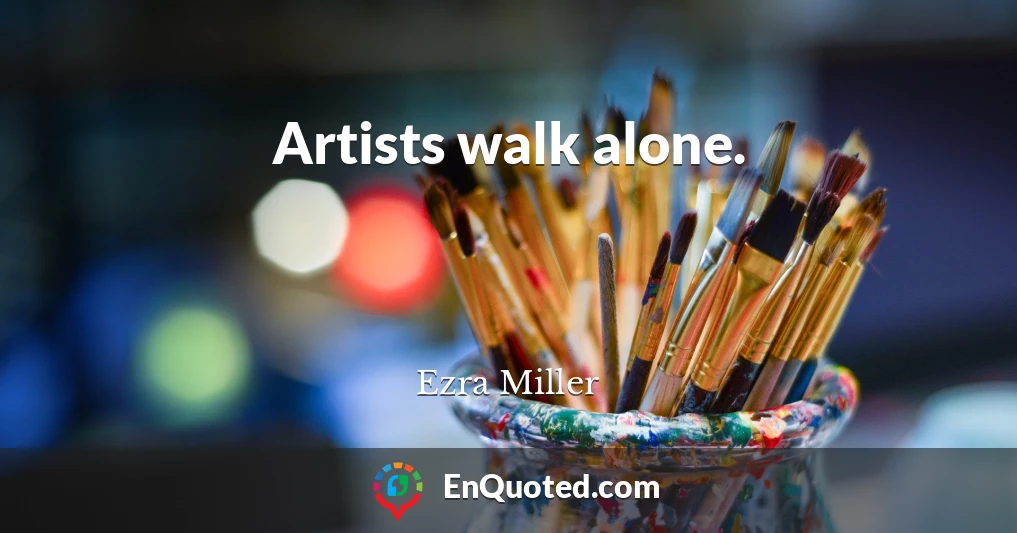 Artists walk alone.
