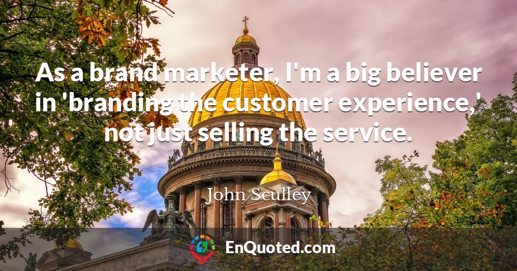 As a brand marketer, I'm a big believer in 'branding the customer experience,' not just selling the service.