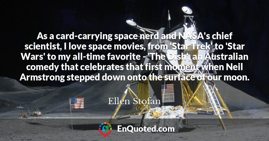 As a card-carrying space nerd and NASA's chief scientist, I love space movies, from 'Star Trek' to 'Star Wars' to my all-time favorite - 'The Dish', an Australian comedy that celebrates that first moment when Neil Armstrong stepped down onto the surface of our moon.