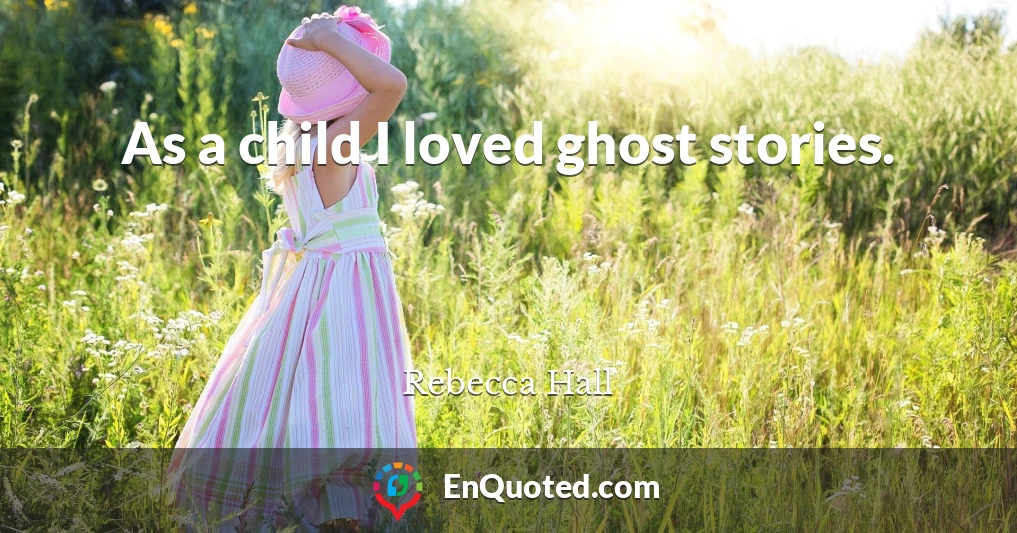 As a child I loved ghost stories.