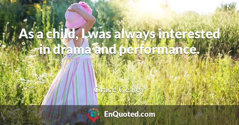 As a child, I was always interested in drama and performance.